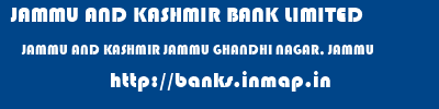 JAMMU AND KASHMIR BANK LIMITED  JAMMU AND KASHMIR JAMMU GHANDHI NAGAR, JAMMU   banks information 